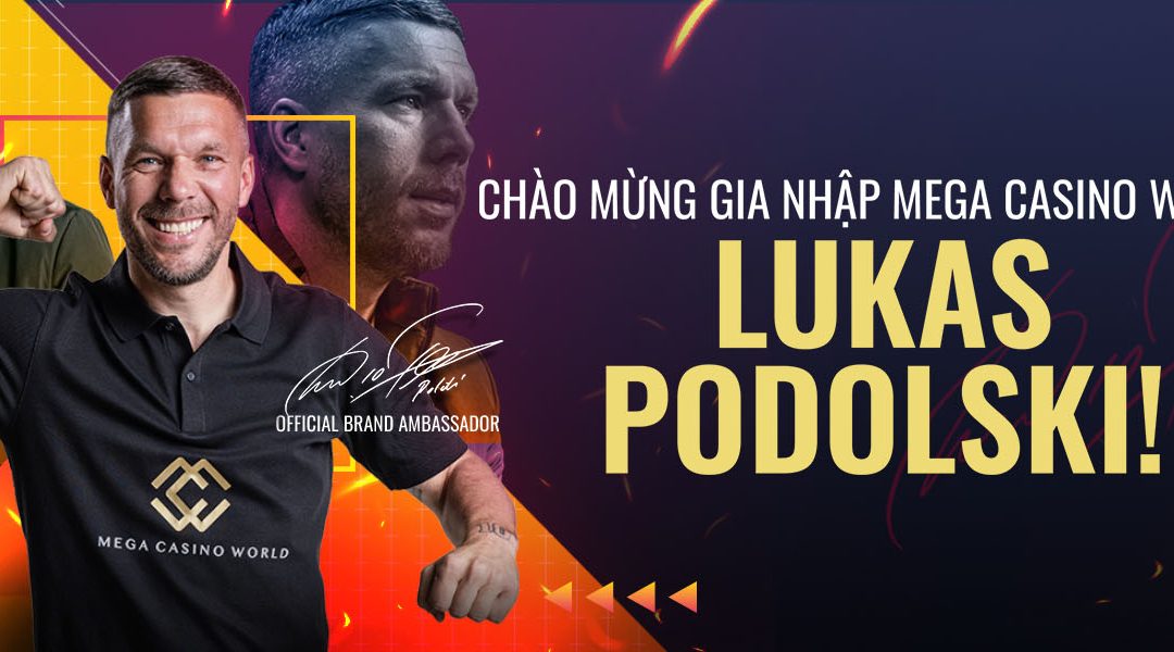 Lukas Podolski làm Đại sứ Thương hiệu Châu Á của Mega Casino World